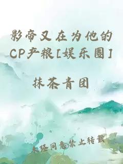 影帝又在为他的CP产粮[娱乐圈]